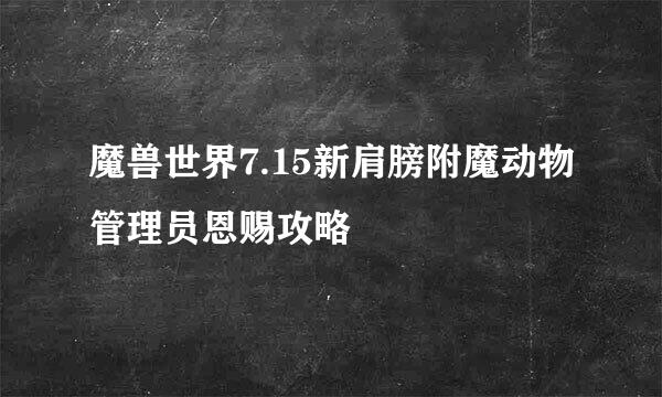 魔兽世界7.15新肩膀附魔动物管理员恩赐攻略