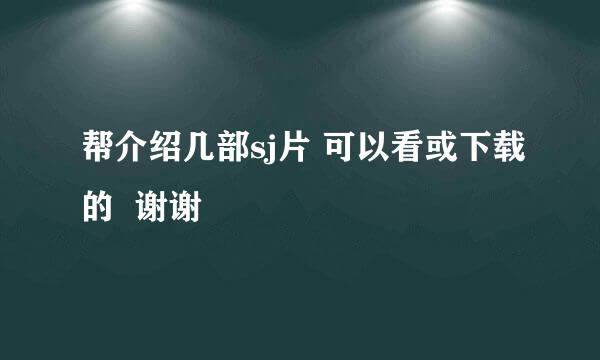 帮介绍几部sj片 可以看或下载的  谢谢