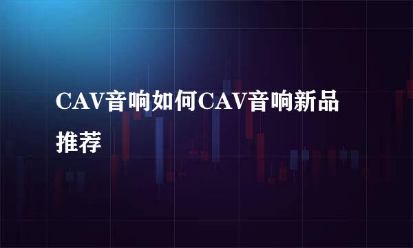 CAV音响如何CAV音响新品推荐