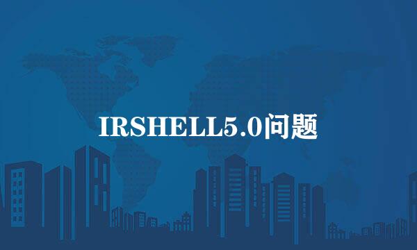 IRSHELL5.0问题