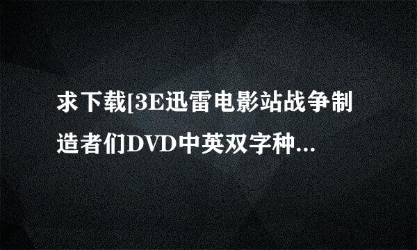 求下载[3E迅雷电影站战争制造者们DVD中英双字种子的网址感谢哈