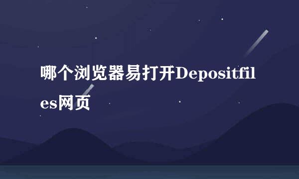 哪个浏览器易打开Depositfiles网页