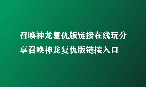 召唤神龙复仇版链接在线玩分享召唤神龙复仇版链接入口