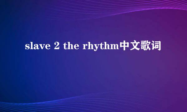 slave 2 the rhythm中文歌词
