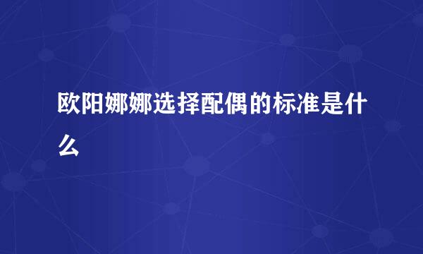 欧阳娜娜选择配偶的标准是什么