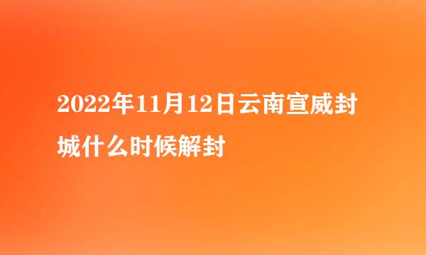 2022年11月12日云南宣威封城什么时候解封