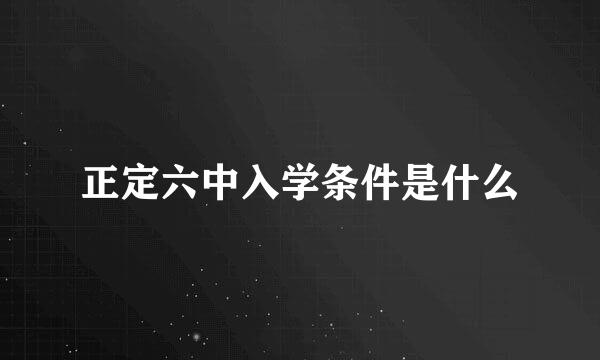 正定六中入学条件是什么