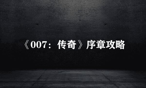 《007：传奇》序章攻略