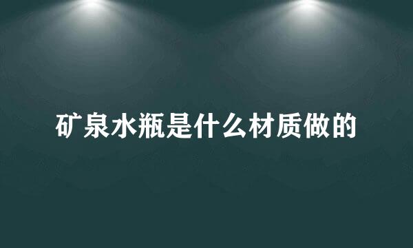 矿泉水瓶是什么材质做的