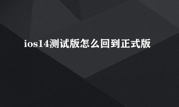 ios14测试版怎么回到正式版