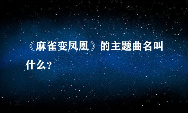 《麻雀变凤凰》的主题曲名叫什么？