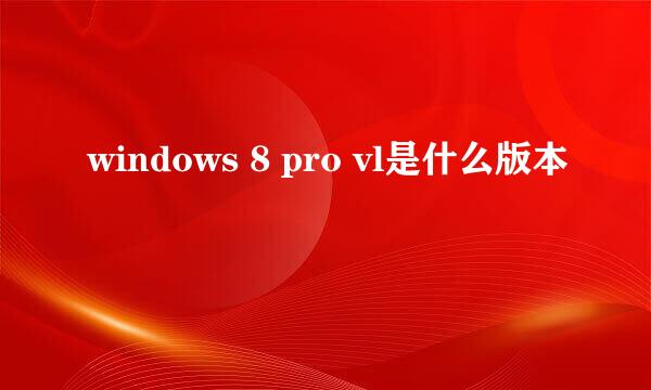 windows 8 pro vl是什么版本