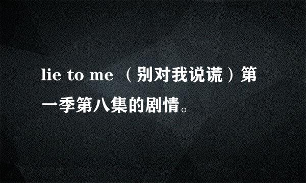 lie to me （别对我说谎）第一季第八集的剧情。