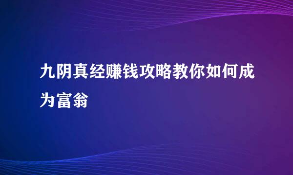 九阴真经赚钱攻略教你如何成为富翁