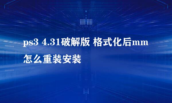 ps3 4.31破解版 格式化后mm怎么重装安装