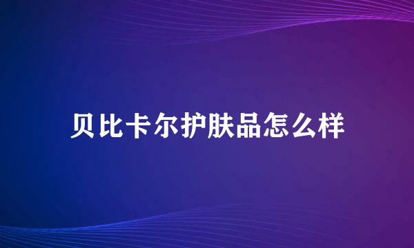 贝比卡尔护肤品怎么样