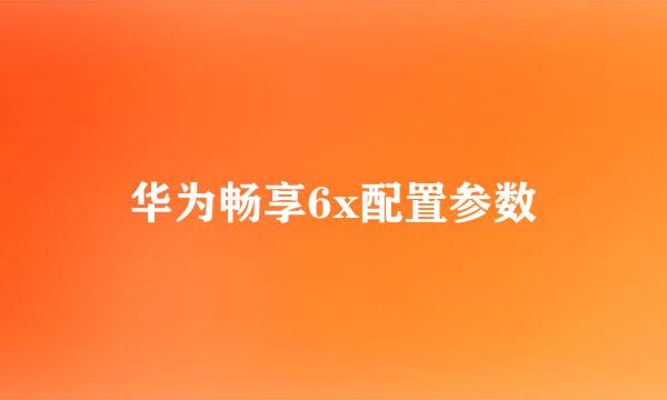 华为畅享6x配置参数