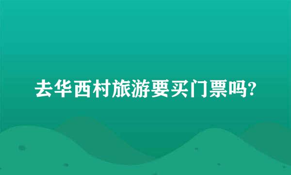 去华西村旅游要买门票吗?