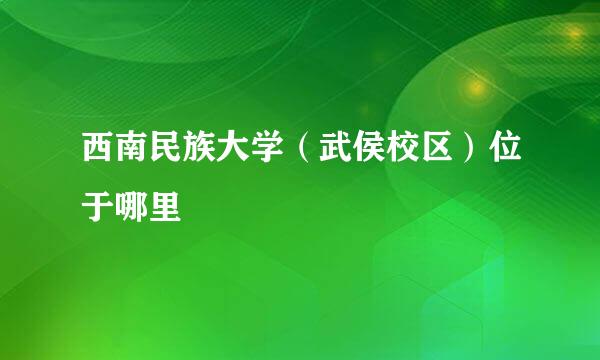 西南民族大学（武侯校区）位于哪里