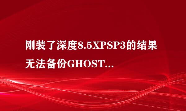 刚装了深度8.5XPSP3的结果无法备份GHOST怎么办？