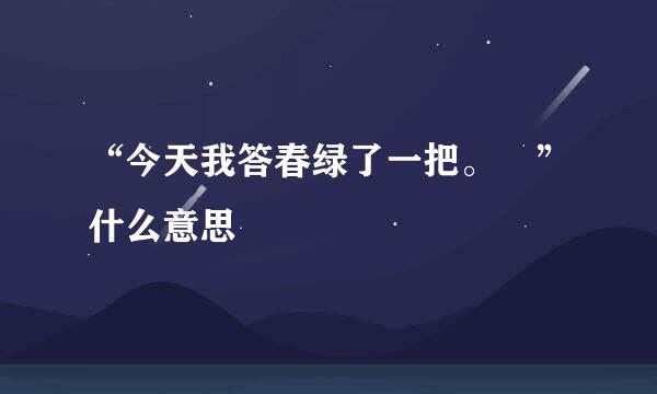 “今天我答春绿了一把。囧”什么意思