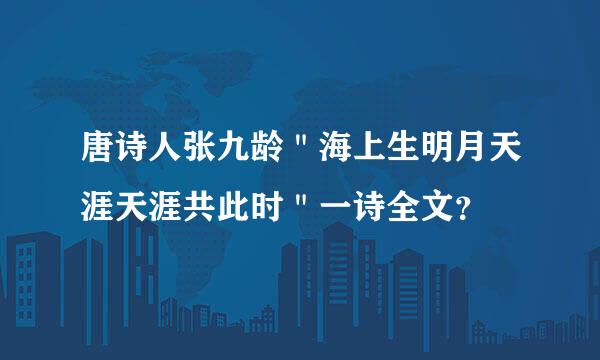 唐诗人张九龄＂海上生明月天涯天涯共此时＂一诗全文？