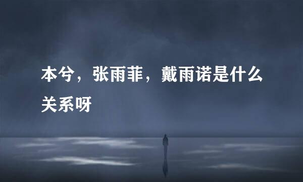 本兮，张雨菲，戴雨诺是什么关系呀