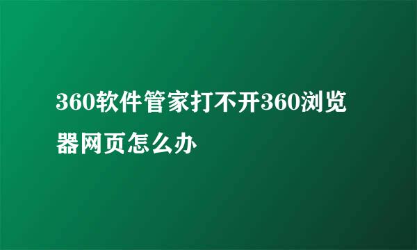 360软件管家打不开360浏览器网页怎么办