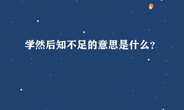 学然后知不足的意思是什么？