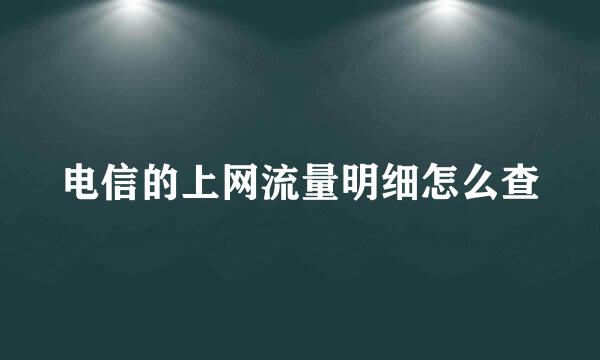 电信的上网流量明细怎么查