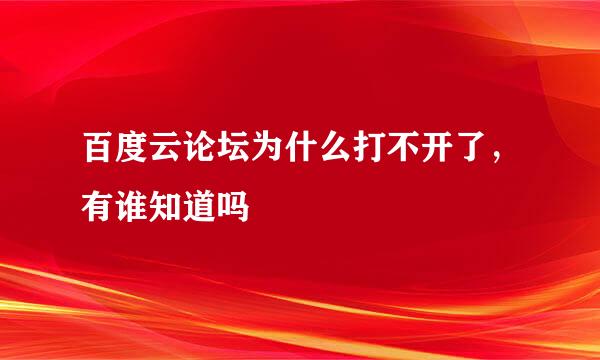 百度云论坛为什么打不开了，有谁知道吗