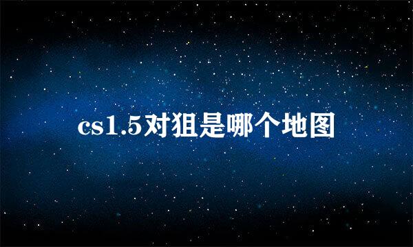 cs1.5对狙是哪个地图