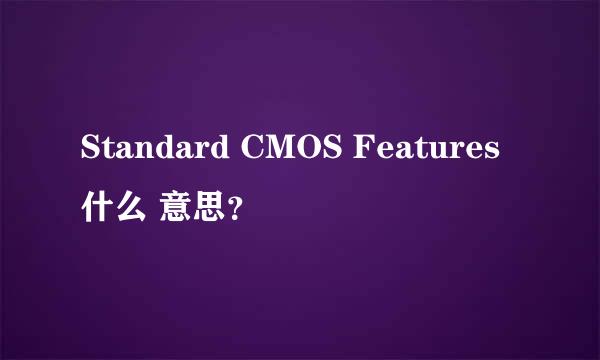 Standard CMOS Features什么 意思？