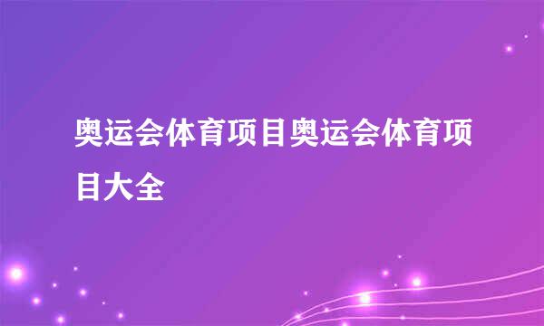 奥运会体育项目奥运会体育项目大全