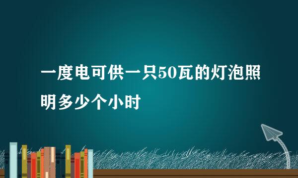 一度电可供一只50瓦的灯泡照明多少个小时