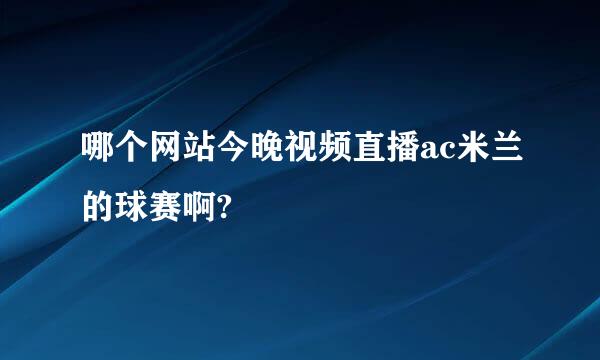 哪个网站今晚视频直播ac米兰的球赛啊?