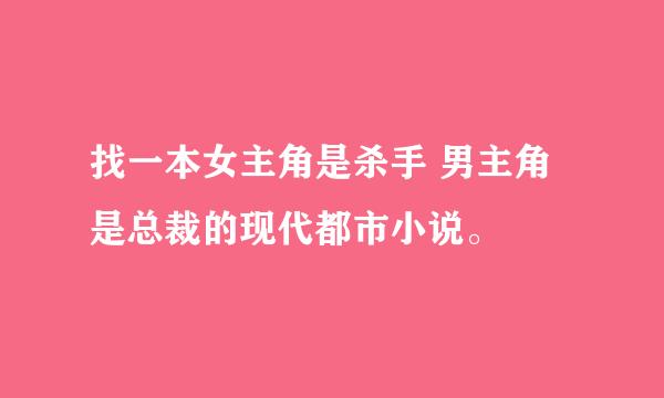 找一本女主角是杀手 男主角是总裁的现代都市小说。