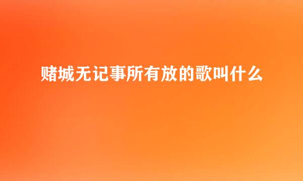 赌城无记事所有放的歌叫什么