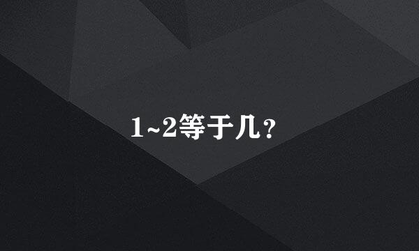 1~2等于几？