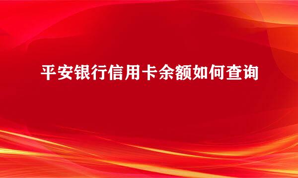 平安银行信用卡余额如何查询