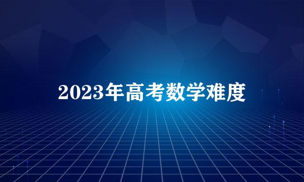 2023年高考数学难度