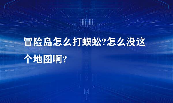 冒险岛怎么打蜈蚣?怎么没这个地图啊?