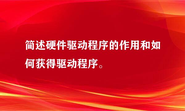 简述硬件驱动程序的作用和如何获得驱动程序。