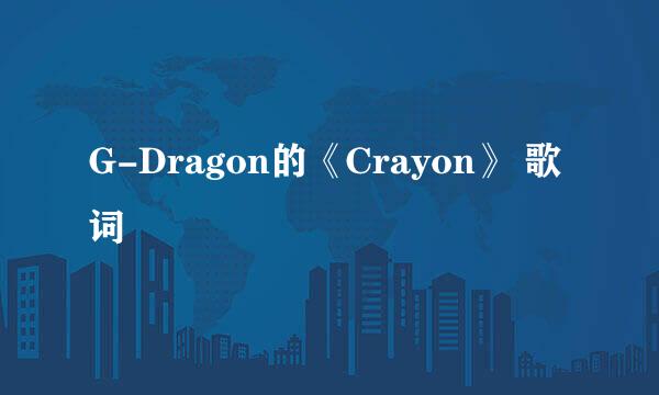 G-Dragon的《Crayon》 歌词