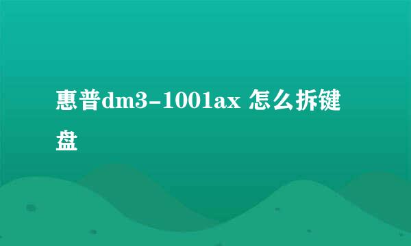 惠普dm3-1001ax 怎么拆键盘