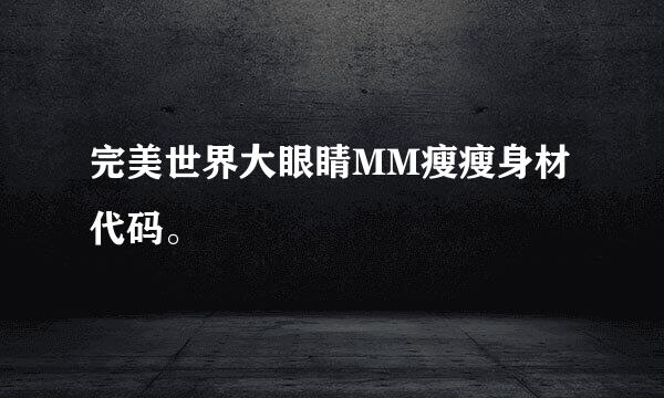 完美世界大眼睛MM瘦瘦身材代码。