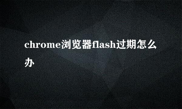 chrome浏览器flash过期怎么办