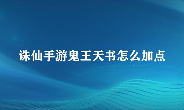 诛仙手游鬼王天书怎么加点