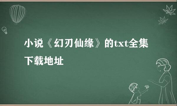 小说《幻刃仙缘》的txt全集下载地址