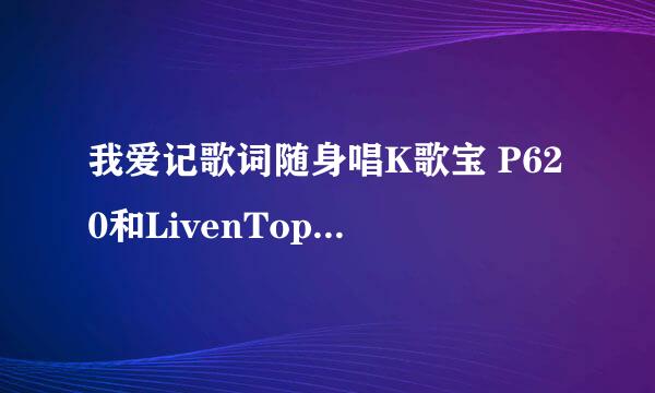 我爱记歌词随身唱K歌宝 P620和LivenTop S500掌中KTV有什么不同？